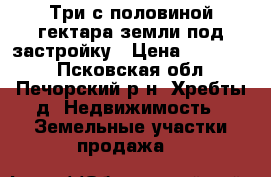 Три с половиной гектара земли под застройку › Цена ­ 190 000 - Псковская обл., Печорский р-н, Хребты д. Недвижимость » Земельные участки продажа   